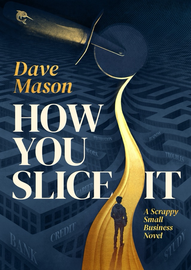 How You Slice It — a scrappy small business novel by Dave Mason